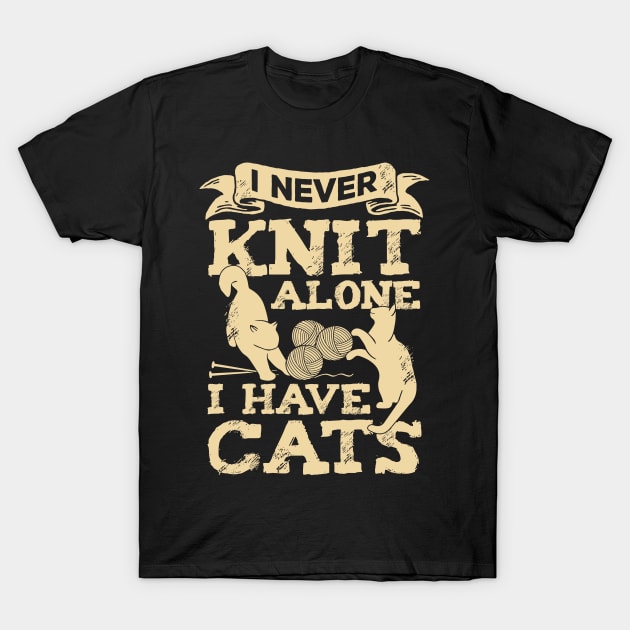 I Never Knit Alone I Have Cats Knitting Lover Gift T-Shirt by Dolde08